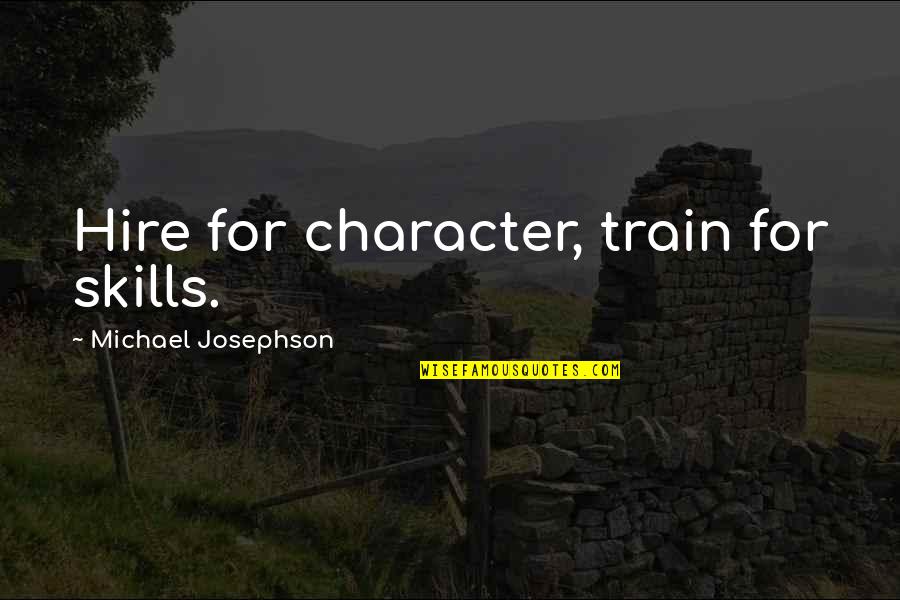 Canute Quotes By Michael Josephson: Hire for character, train for skills. Canute Quotes By Michael Josephson: Hire for character, train for skills.