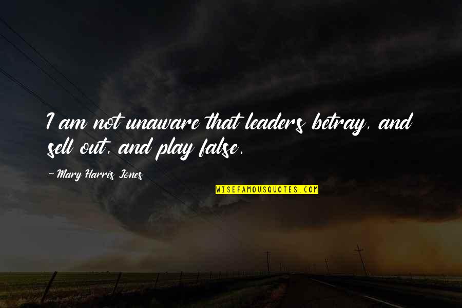Canuteson Quotes By Mary Harris Jones: I am not unaware that leaders betray, and Canuteson Quotes By Mary Harris Jones: I am not unaware that leaders betray, and