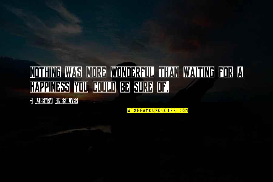 Canuto Enterprises Quotes By Barbara Kingsolver: Nothing was more wonderful than waiting for a Canuto Enterprises Quotes By Barbara Kingsolver: Nothing was more wonderful than waiting for a