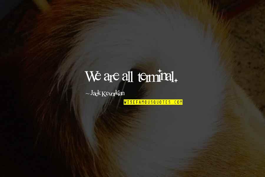 Canuto Enterprises Quotes By Jack Kevorkian: We are all terminal.