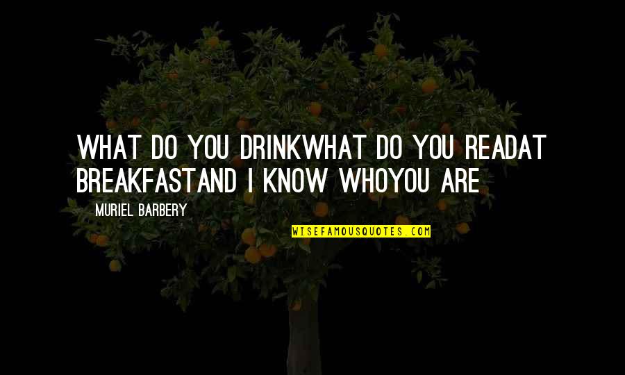 Canuto Enterprises Quotes By Muriel Barbery: What do you drinkWhat do you readAt breakfastAnd