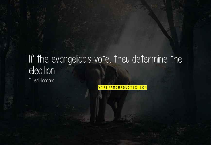 Canuto Enterprises Quotes By Ted Haggard: If the evangelicals vote, they determine the election. Canuto Enterprises Quotes By Ted Haggard: If the evangelicals vote, they determine the election.