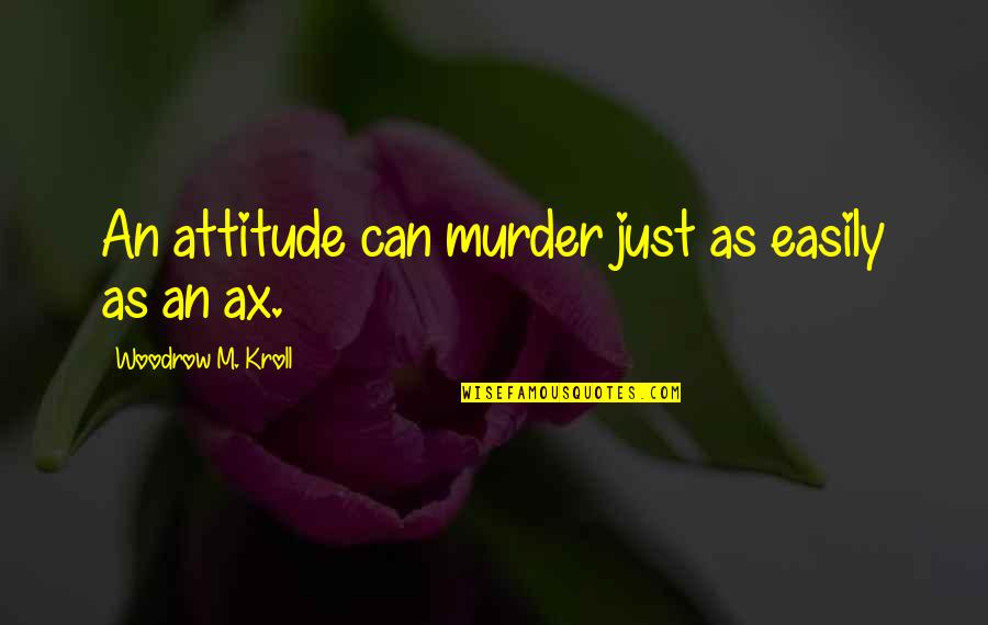 Canuto Enterprises Quotes By Woodrow M. Kroll: An attitude can murder just as easily as Canuto Enterprises Quotes By Woodrow M. Kroll: An attitude can murder just as easily as