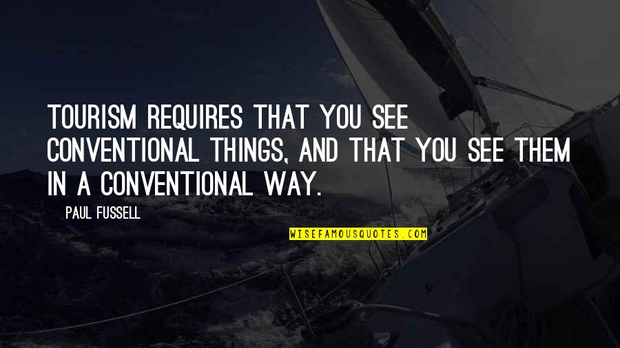Canutt Fruits Quotes By Paul Fussell: Tourism requires that you see conventional things, and Canutt Fruits Quotes By Paul Fussell: Tourism requires that you see conventional things, and