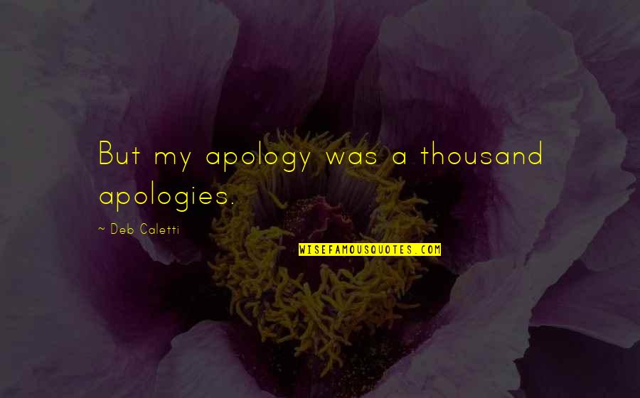 Canutti Quotes By Deb Caletti: But my apology was a thousand apologies.