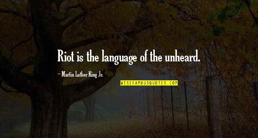 Canvas And Clay Quotes By Martin Luther King Jr.: Riot is the language of the unheard.
