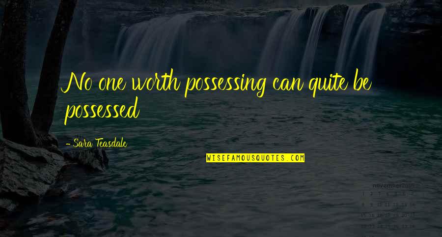 Canvas And Clay Quotes By Sara Teasdale: No one worth possessing can quite be possessed
