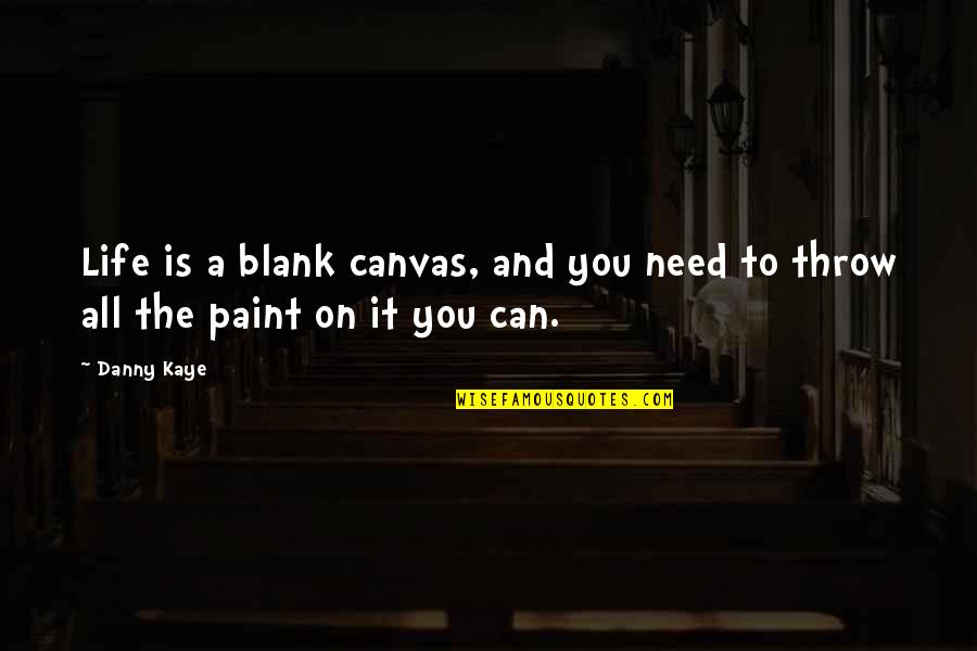 Canvas Art And Quotes By Danny Kaye: Life is a blank canvas, and you need