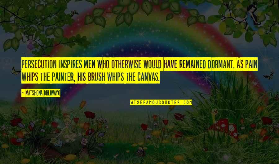 Canvas Art And Quotes By Matshona Dhliwayo: Persecution inspires men who otherwise would have remained