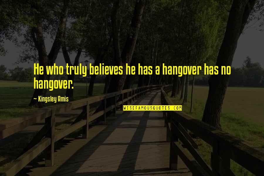 Canvas Custom Quotes By Kingsley Amis: He who truly believes he has a hangover