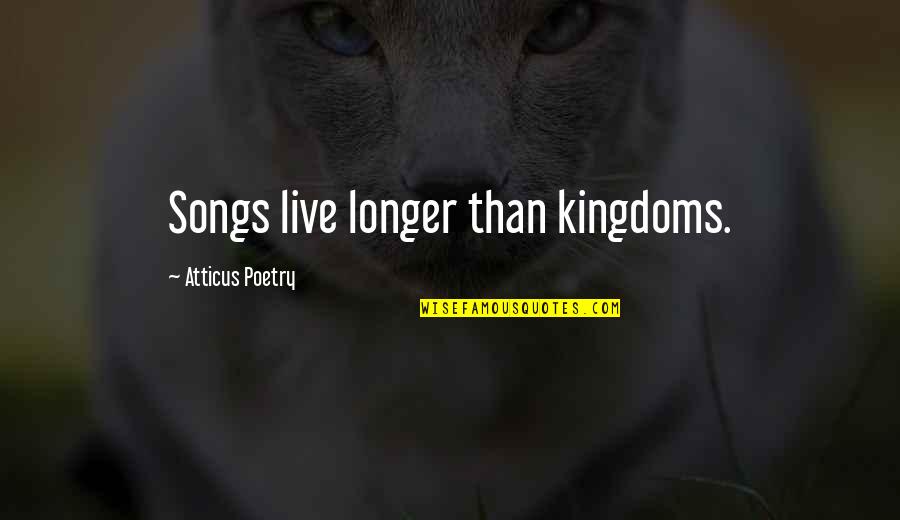 Canvas Of Hope Quotes By Atticus Poetry: Songs live longer than kingdoms.