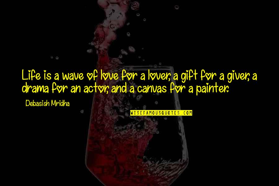 Canvas Of Hope Quotes By Debasish Mridha: Life is a wave of love for a
