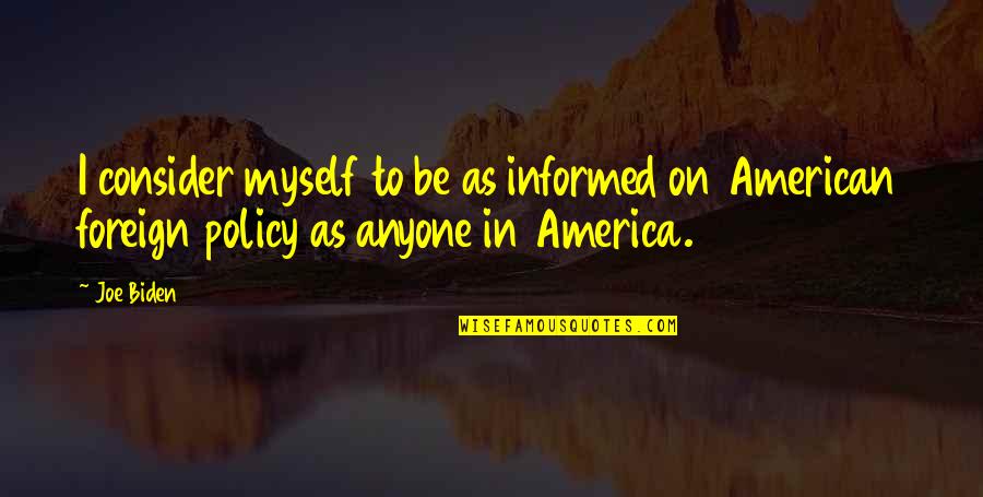Canvas Of Hope Quotes By Joe Biden: I consider myself to be as informed on