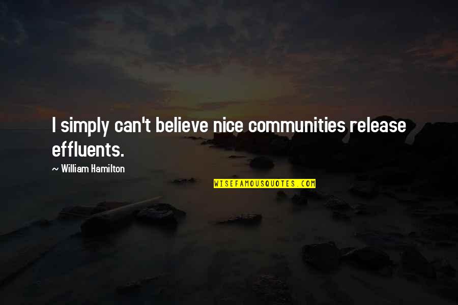 Canvas Of Hope Quotes By William Hamilton: I simply can't believe nice communities release effluents.