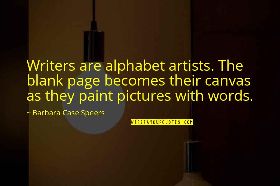 Canvas Paint Quotes By Barbara Case Speers: Writers are alphabet artists. The blank page becomes