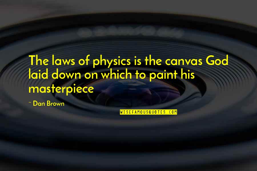 Canvas Paint Quotes By Dan Brown: The laws of physics is the canvas God
