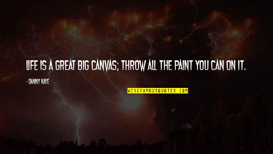 Canvas Paint Quotes By Danny Kaye: Life is a great big canvas; throw all