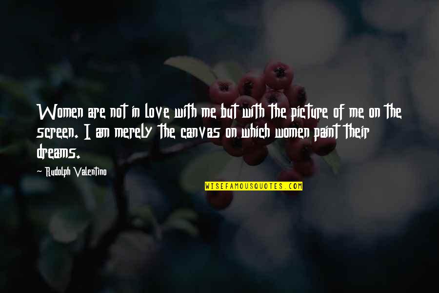 Canvas Paint Quotes By Rudolph Valentino: Women are not in love with me but