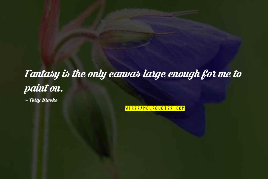 Canvas Paint Quotes By Terry Brooks: Fantasy is the only canvas large enough for