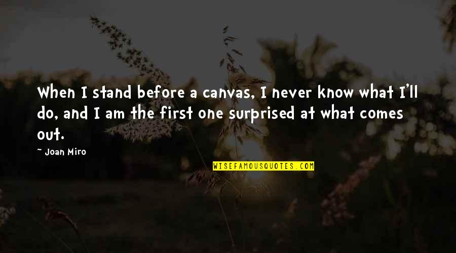 Canvas Painting Quotes By Joan Miro: When I stand before a canvas, I never