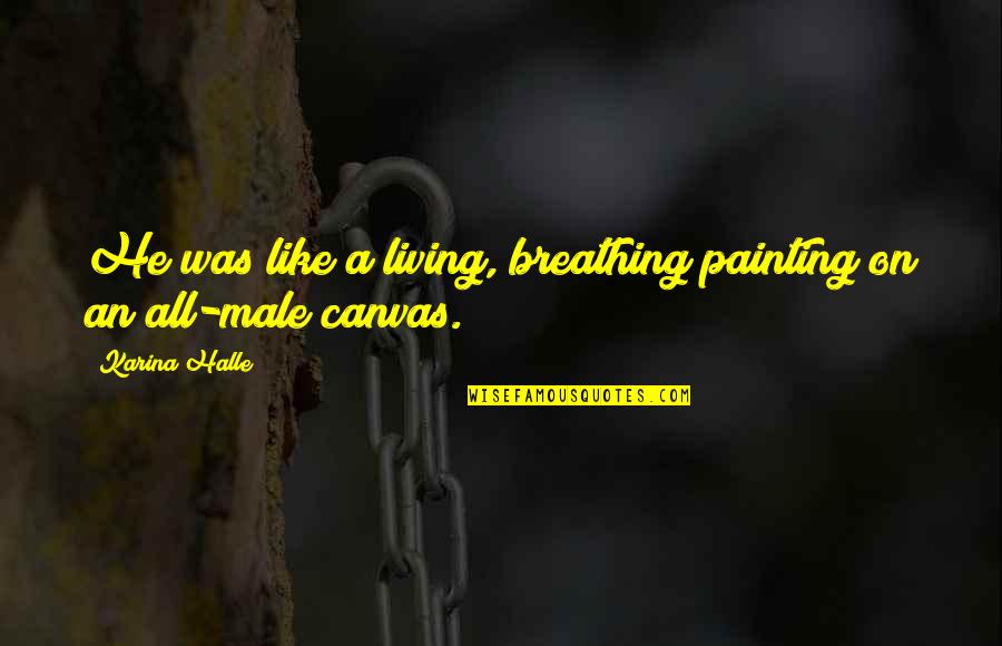 Canvas Painting Quotes By Karina Halle: He was like a living, breathing painting on