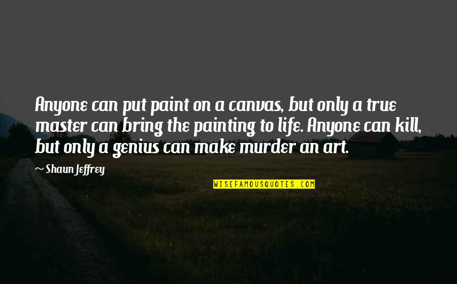 Canvas Painting Quotes By Shaun Jeffrey: Anyone can put paint on a canvas, but