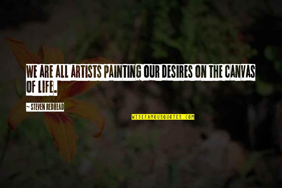 Canvas Painting Quotes By Steven Redhead: We are all artists painting our desires on
