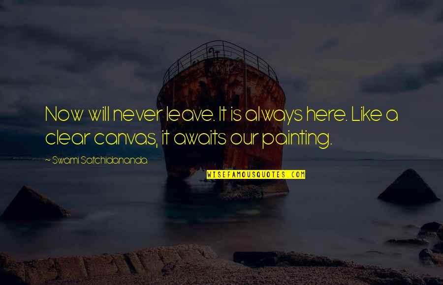 Canvas Painting Quotes By Swami Satchidananda: Now will never leave. It is always here.