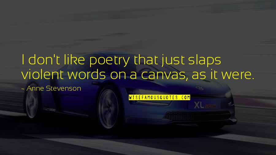 Canvas Quotes By Anne Stevenson: I don't like poetry that just slaps violent
