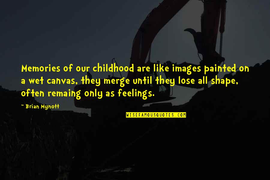 Canvas Quotes By Brian Mynott: Memories of our childhood are like images painted
