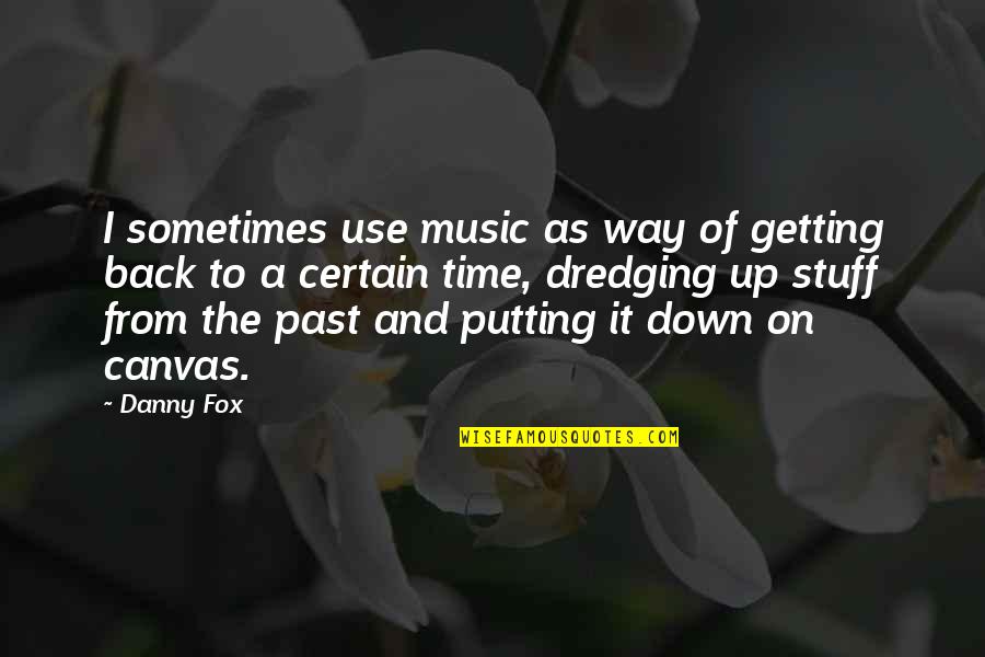 Canvas Quotes By Danny Fox: I sometimes use music as way of getting