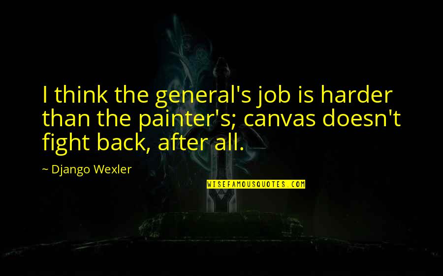 Canvas Quotes By Django Wexler: I think the general's job is harder than