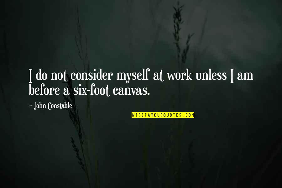 Canvas Quotes By John Constable: I do not consider myself at work unless