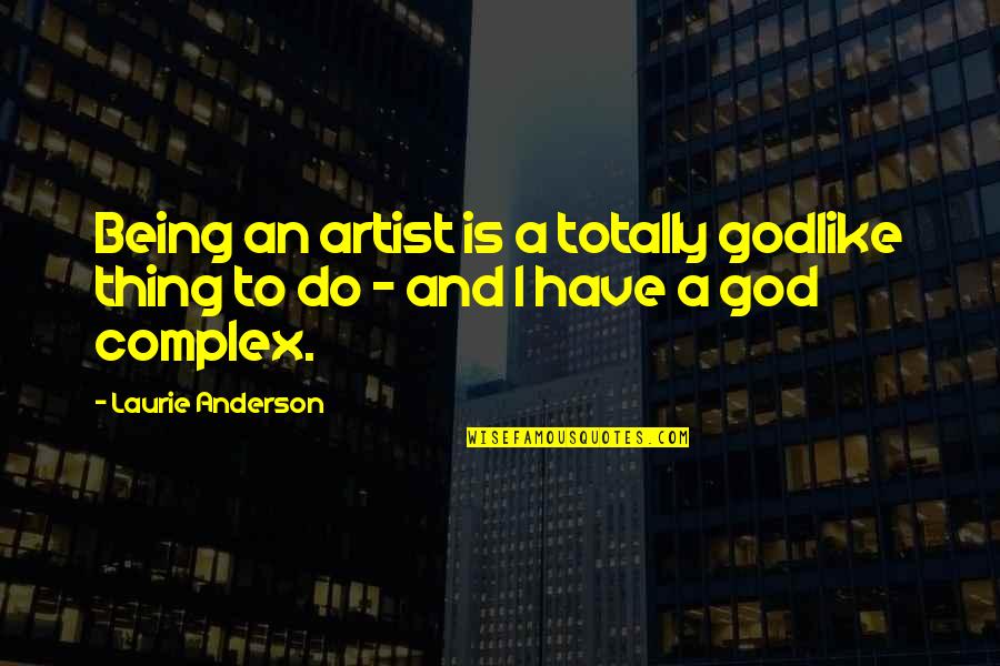Canvases Quotes By Laurie Anderson: Being an artist is a totally godlike thing