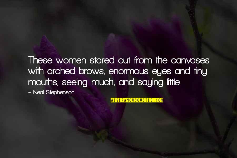 Canvases Quotes By Neal Stephenson: These women stared out from the canvases with