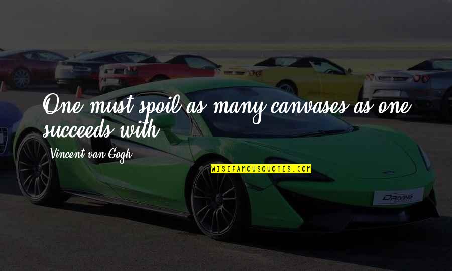 Canvases Quotes By Vincent Van Gogh: One must spoil as many canvases as one