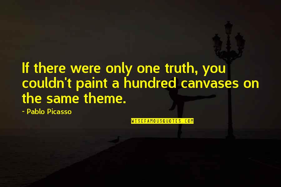 Canvases With Quotes By Pablo Picasso: If there were only one truth, you couldn't