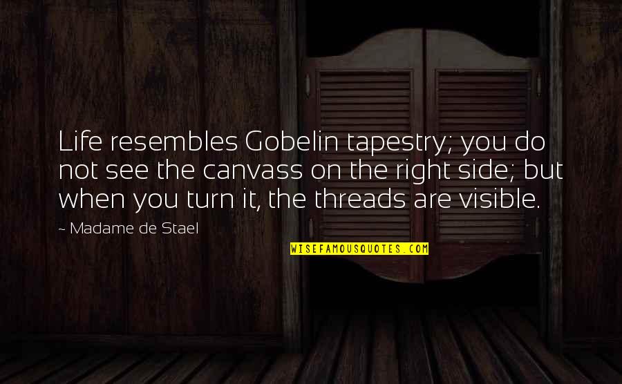 Canvass Of Life Quotes By Madame De Stael: Life resembles Gobelin tapestry; you do not see Canvass Of Life Quotes By Madame De Stael: Life resembles Gobelin tapestry; you do not see