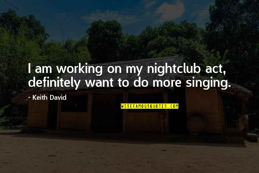 Canvassers Pronunciation Quotes By Keith David: I am working on my nightclub act, definitely