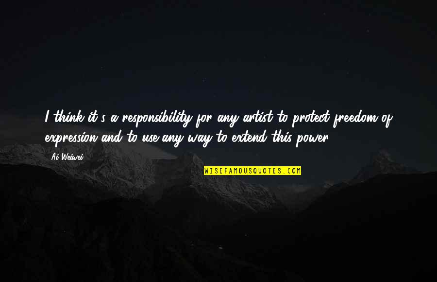Canvassers Threatened Quotes By Ai Weiwei: I think it's a responsibility for any artist