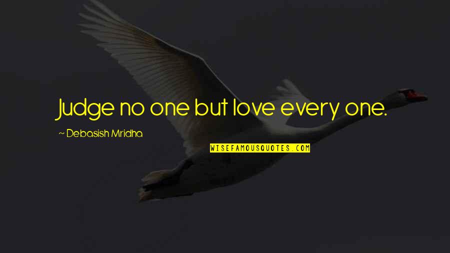 Canvassers Wanted Quotes By Debasish Mridha: Judge no one but love every one.