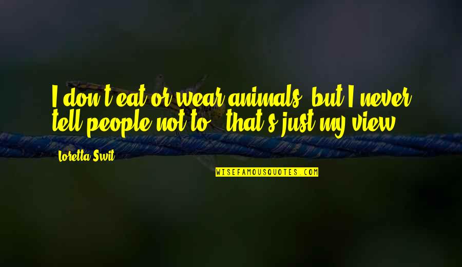 Canvassers Wanted Quotes By Loretta Swit: I don't eat or wear animals, but I