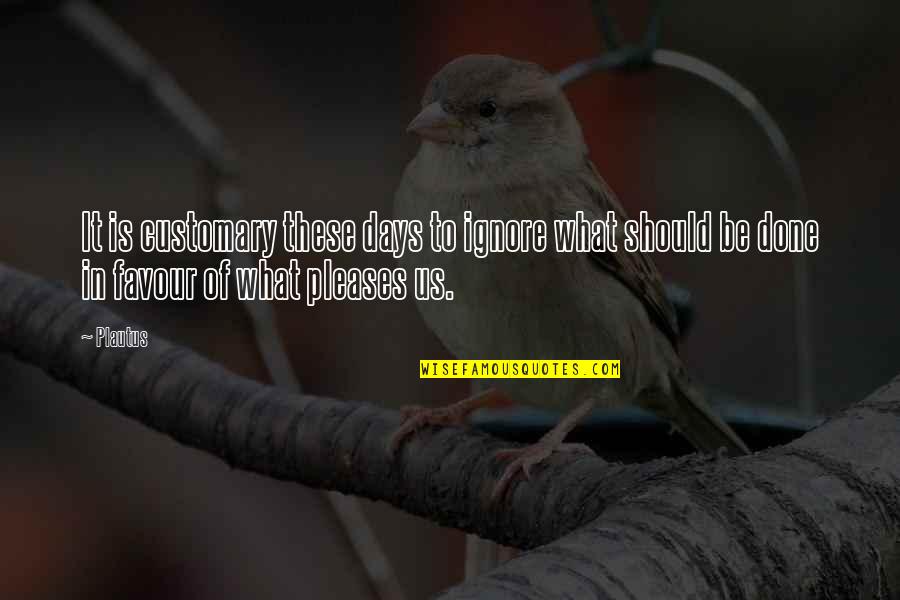 Canvassers Wanted Quotes By Plautus: It is customary these days to ignore what