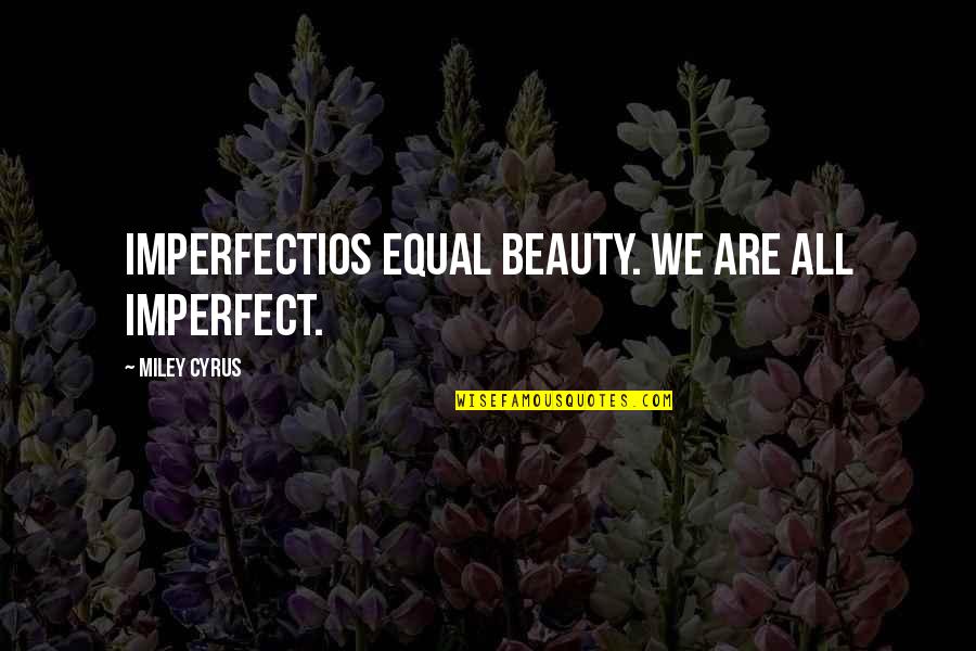 Canvio Quotes By Miley Cyrus: Imperfectios equal beauty. We are all imperfect. Canvio Quotes By Miley Cyrus: Imperfectios equal beauty. We are all imperfect.