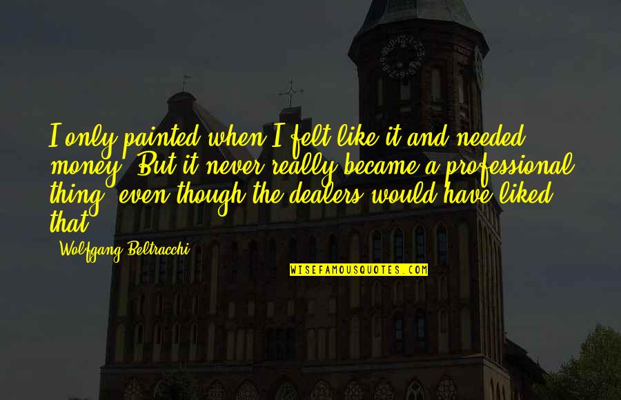 Canvio Quotes By Wolfgang Beltracchi: I only painted when I felt like it Canvio Quotes By Wolfgang Beltracchi: I only painted when I felt like it