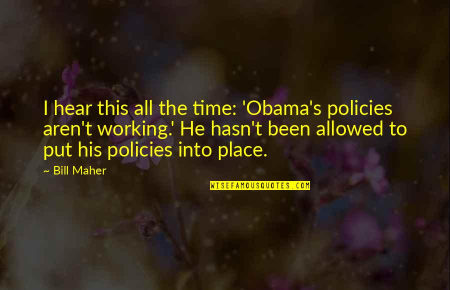 Cany Quotes By Bill Maher: I hear this all the time: 'Obama's policies