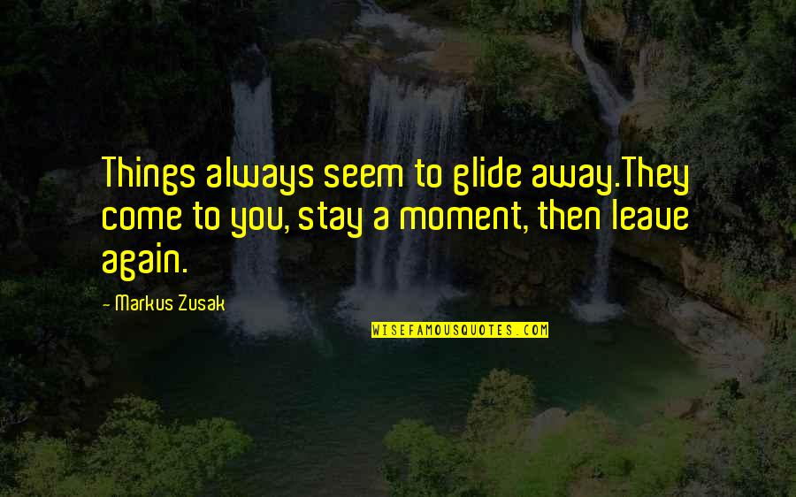 Cany Quotes By Markus Zusak: Things always seem to glide away.They come to