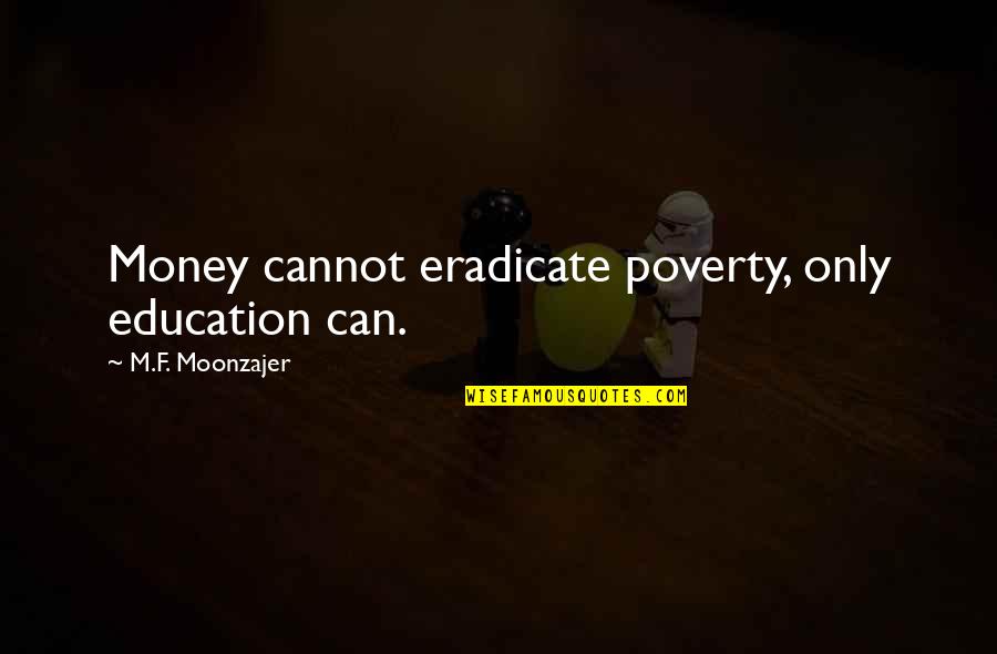 Canyelles Beach Quotes By M.F. Moonzajer: Money cannot eradicate poverty, only education can.