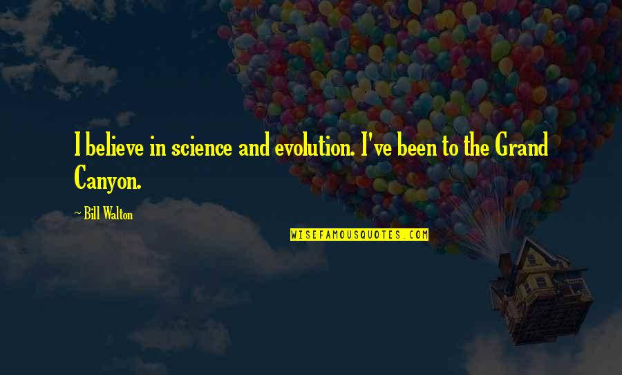 Canyon Quotes By Bill Walton: I believe in science and evolution. I've been