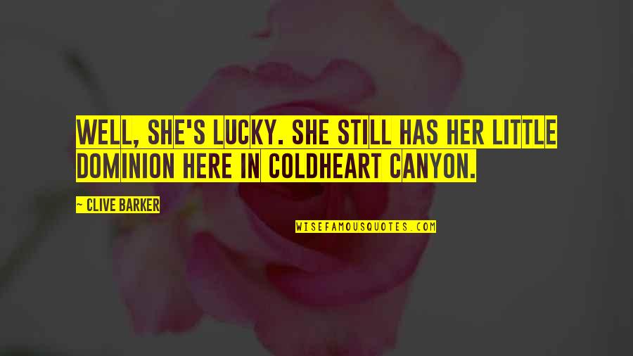 Canyon Quotes By Clive Barker: Well, she's lucky. She still has her little